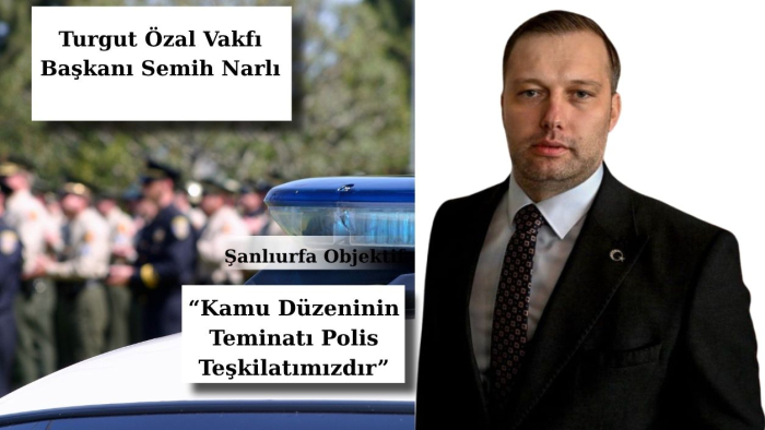Turgut Özal Vakfı Başkanı Semih Narlı’dan Polis Haftası Mesajı